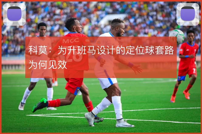 科莫:为升班马设计的定位球套路为何见效
