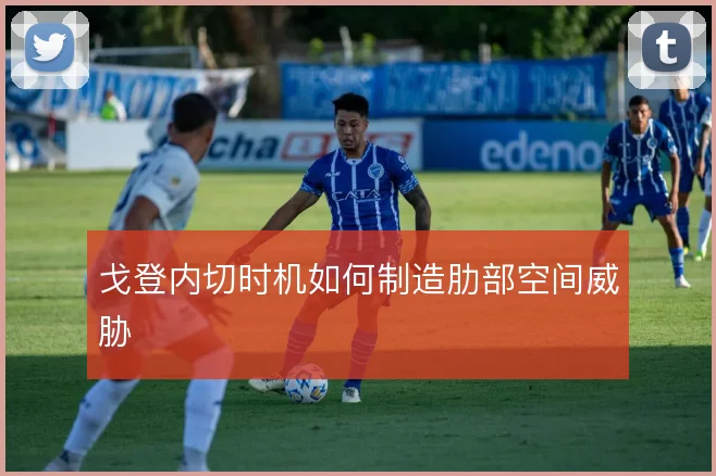 戈登内切时机如何制造肋部空间威胁