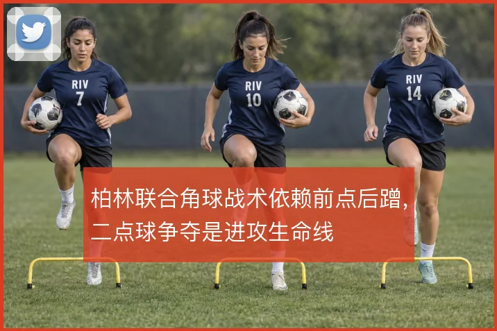 柏林联合角球战术依赖前点后蹭，二点球争夺是进攻生命线