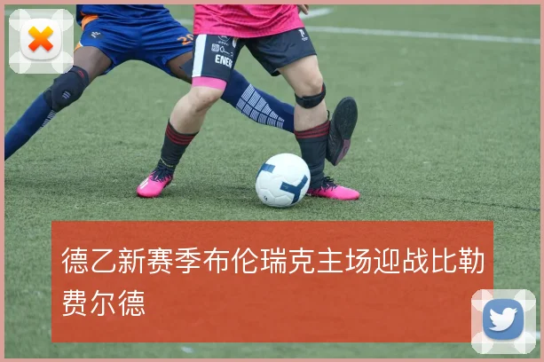 德乙新赛季布伦瑞克主场迎战比勒费尔德