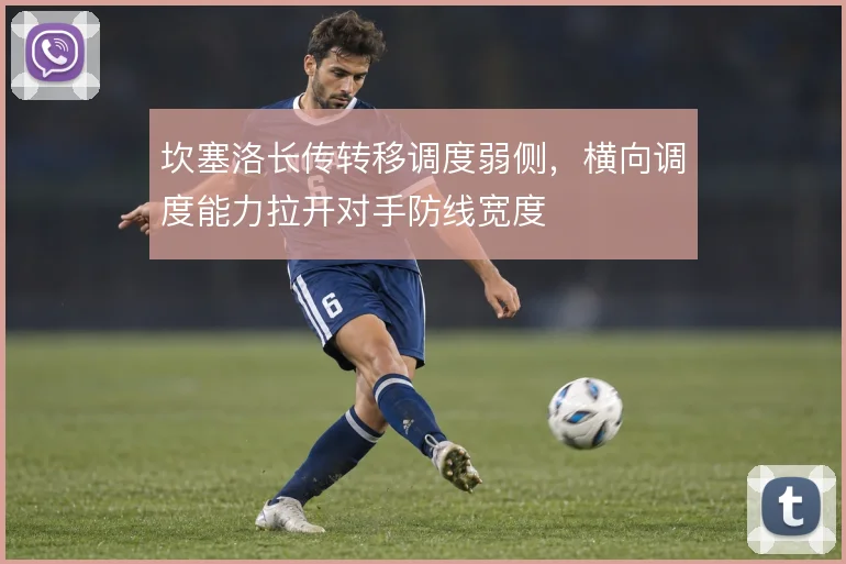 坎塞洛长传转移调度弱侧,横向调度能力拉开对手防线宽度