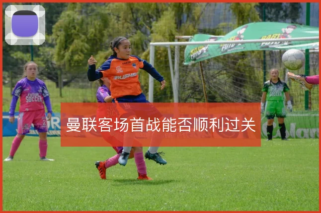 曼联客场首战能否顺利过关