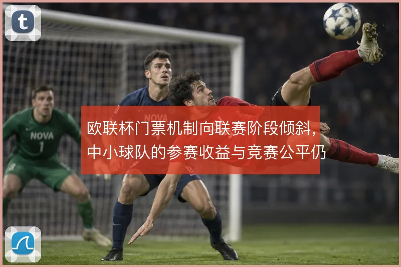 欧联杯门票机制向联赛阶段倾斜，中小球队的参赛收益与竞赛公平仍在博弈