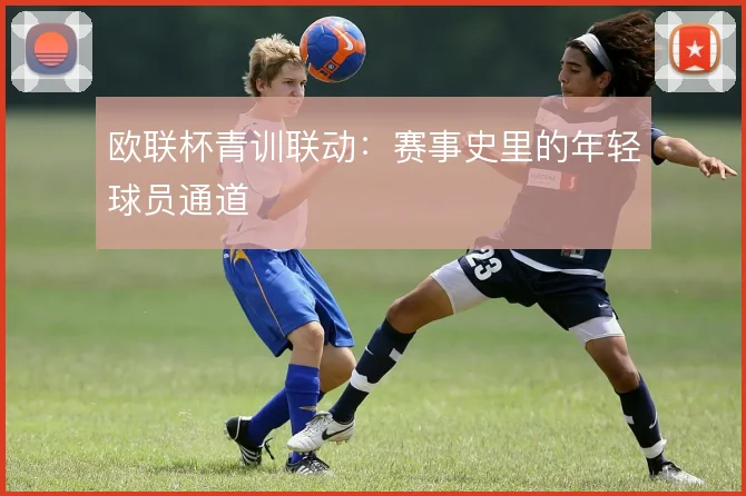 欧联杯青训联动:赛事史里的年轻球员通道