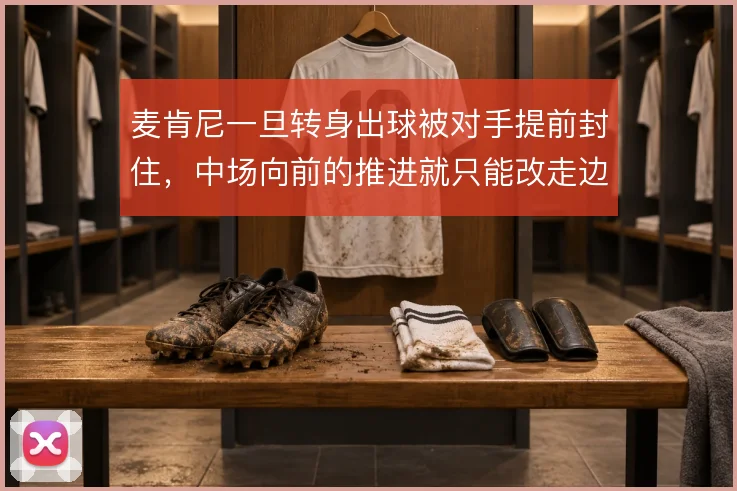 麦肯尼一旦转身出球被对手提前封住，中场向前的推进就只能改走边路
