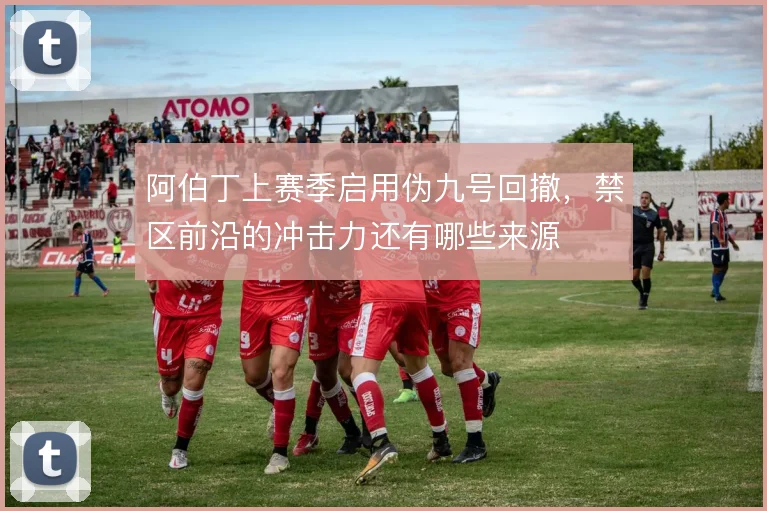 阿伯丁上赛季启用伪九号回撤，禁区前沿的冲击力还有哪些来源