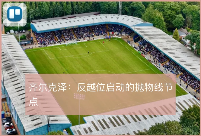 齐尔克泽:反越位启动的抛物线节点